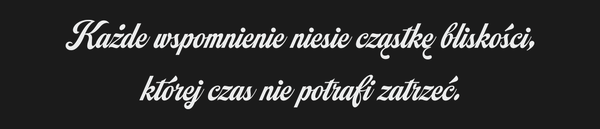 Od Kogo Każde wspomnienie niesie cząstkę bliskości,…