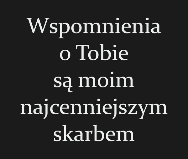 Wspomnienia o Tobie są moim najcenniejszym skarbem…