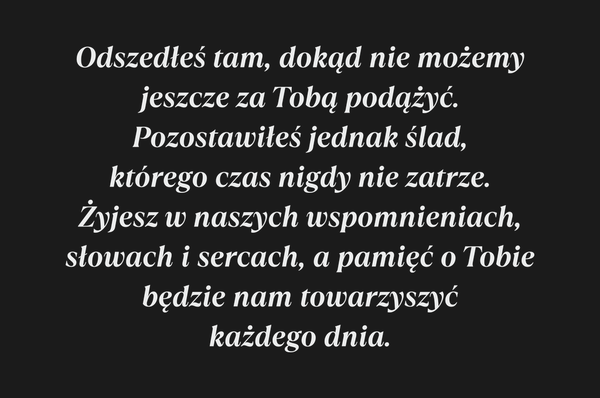 Odszedłeś tam, dokąd nie możemy jeszcze za Tobą…
