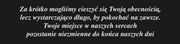 Za krótko mogliśmy cieszyć się Twoją obecnością,…