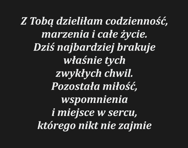 Z Tobą dzieliłam codzienność, marzenia i całe…