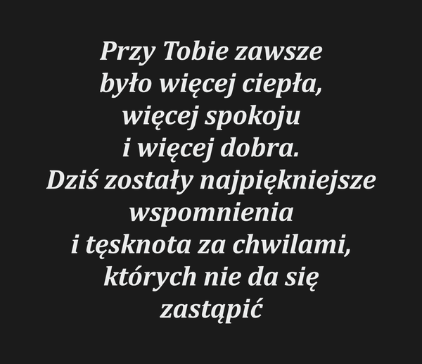 Przy Tobie zawsze było więcej ciepła, więcej…
