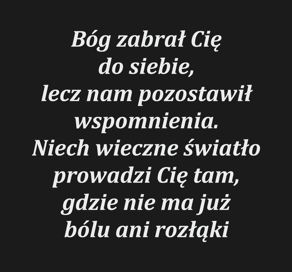 Bóg zabrał Cię do siebie, lecz nam pozostawił…